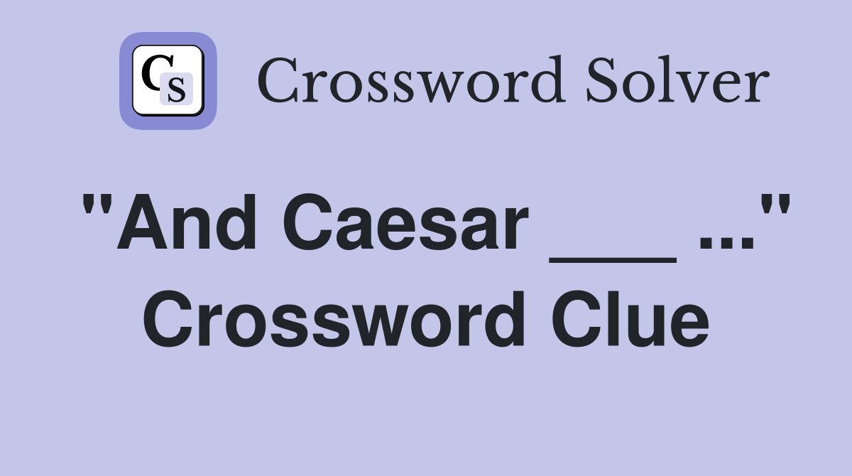 "And Caesar ___" Crossword Clue Answers Crossword Solver